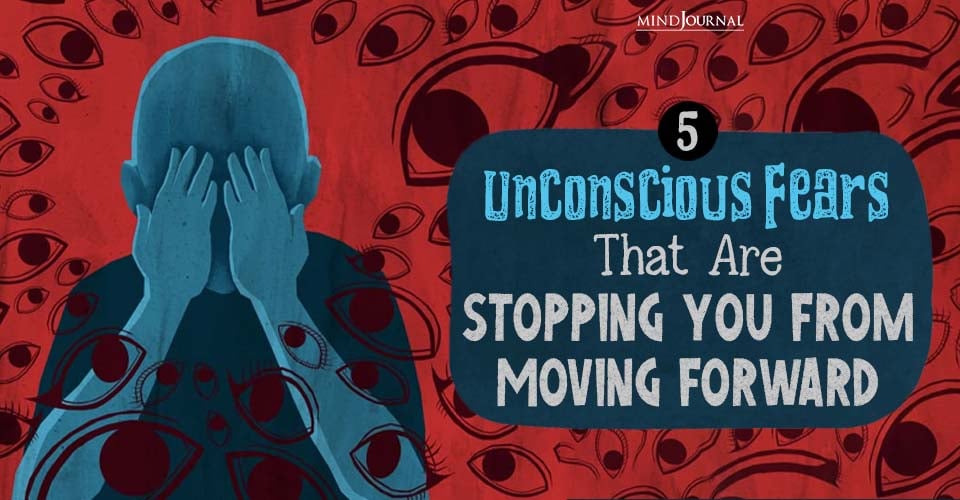 5 Unconscious Fears That Are Stopping You From Moving Forward